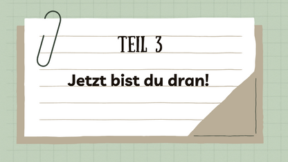 Teil Drei: Jetzt bist du dran!